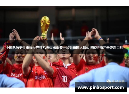 中国队历史性出线世界杯八强迈出重要一步振奋国人信心继续拼搏冲击更高目标